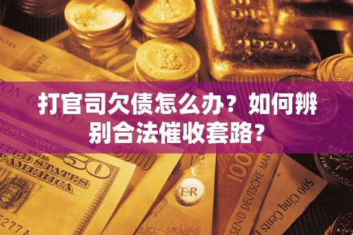 北京打官司欠债怎么办？如何辨别合法催收套路？