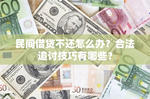 北京民间借贷不还怎么办？合法追讨技巧有哪些？