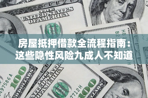 北京房屋抵押借款全流程指南：这些隐性风险九成人不知道