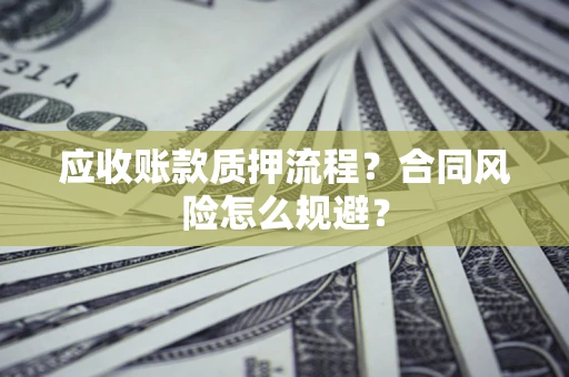 北京应收账款质押流程？合同风险怎么规避？