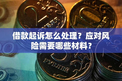 北京借款起诉怎么处理？应对风险需要哪些材料？