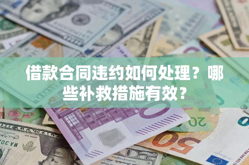 北京借款合同违约如何处理？哪些补救措施有效？