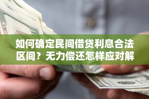 北京如何确定民间借贷利息合法区间？无力偿还怎样应对解决法门？