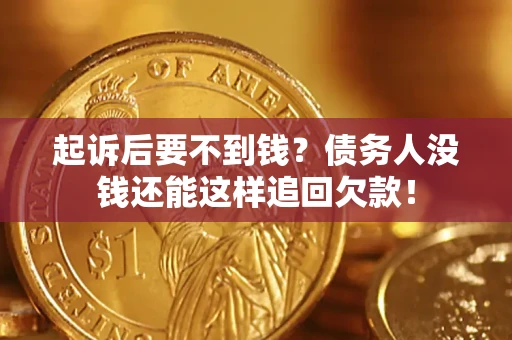 北京起诉后要不到钱？债务人没钱还能这样追回欠款！