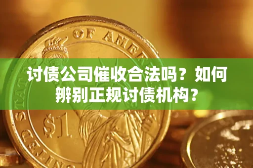北京讨债公司催收合法吗？如何辨别正规讨债机构？