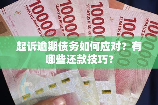 北京起诉逾期债务如何应对？有哪些还款技巧？