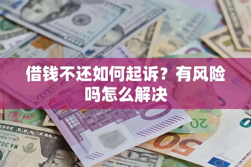 北京借钱不还如何起诉？有风险吗怎么解决