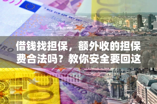 北京借钱找担保，额外收的担保费合法吗？教你安全要回这笔钱