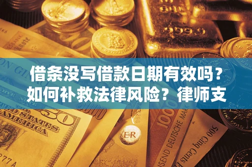 北京借条没写借款日期有效吗？如何补救法律风险？律师支招