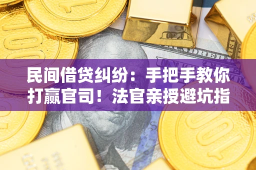 北京民间借贷纠纷：手把手教你打赢官司！法官亲授避坑指南