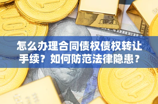 北京怎么办理合同债权债权转让手续？如何防范法律隐患？