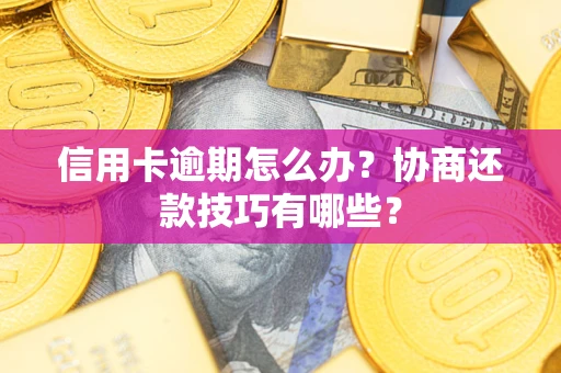 北京信用卡逾期怎么办？协商还款技巧有哪些？