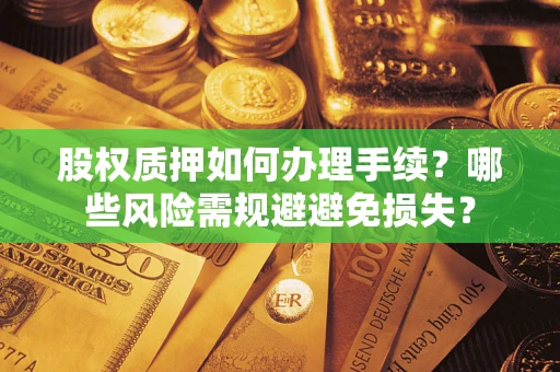 北京股权质押如何办理手续？哪些风险需规避避免损失？