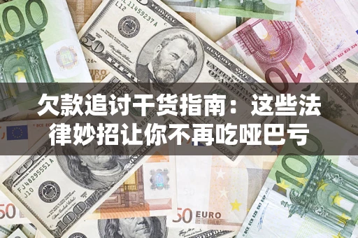 北京欠款追讨干货指南：这些法律妙招让你不再吃哑巴亏