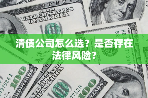 北京清债公司怎么选？是否存在法律风险？