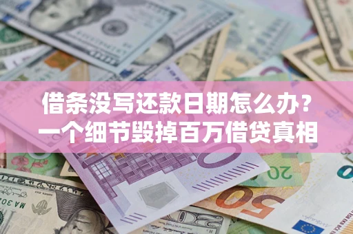 北京借条没写还款日期怎么办？一个细节毁掉百万借贷真相