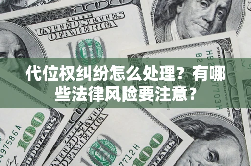 北京代位权纠纷怎么处理？有哪些法律风险要注意？