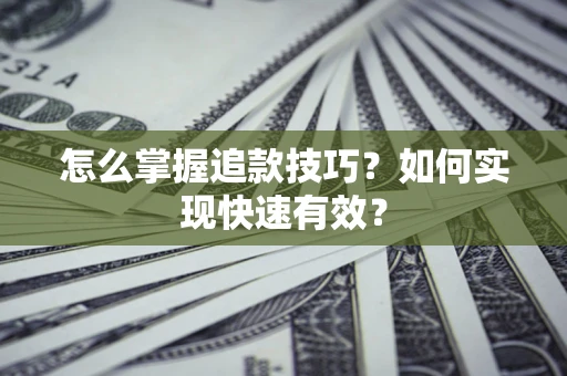 北京怎么掌握追款技巧？如何实现快速有效？