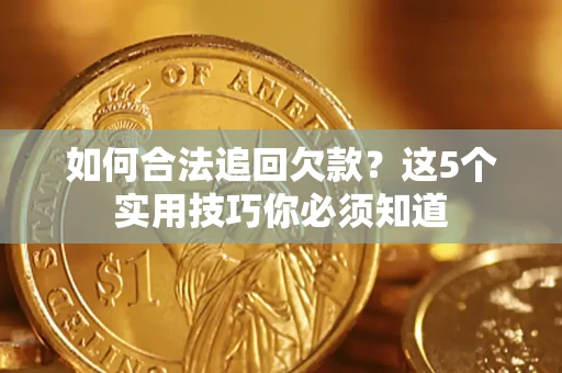 北京如何合法追回欠款？这5个实用技巧你必须知道
