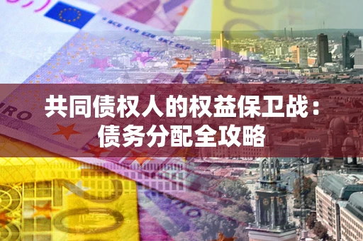 北京共同债权人的权益保卫战：债务分配全攻略