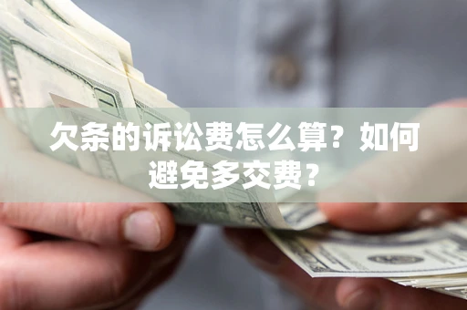 北京欠条的诉讼费怎么算？如何避免多交费？