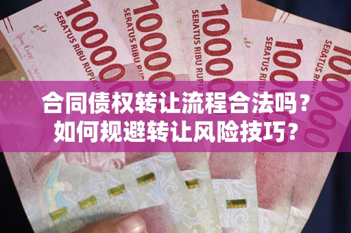 北京合同债权转让流程合法吗？如何规避转让风险技巧？