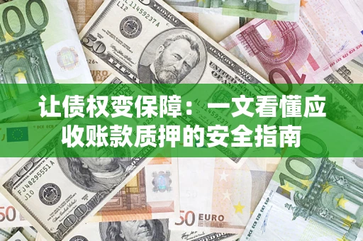北京让债权变保障：一文看懂应收账款质押的安全指南