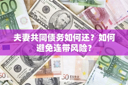 北京夫妻共同债务如何还？如何避免连带风险？