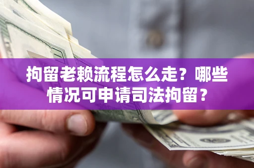 北京拘留老赖流程怎么走?哪些情况可申请司法拘留? 北京拘留老赖流程怎么走?哪些情况可申请司法拘留?
