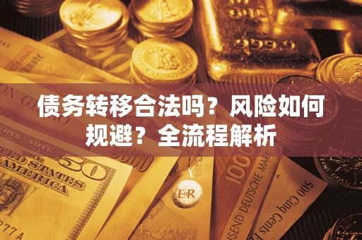 北京债务转移合法吗？风险如何规避？全流程解析