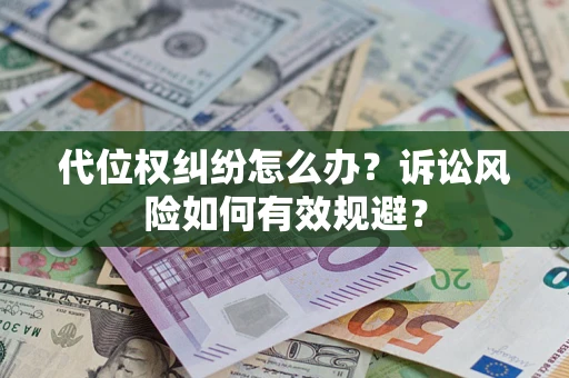 北京代位权纠纷怎么办？诉讼风险如何有效规避？