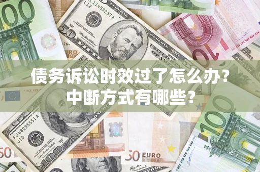 北京债务诉讼时效过了怎么办？中断方式有哪些？
