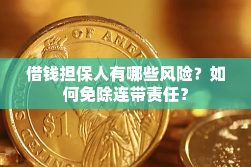 北京借钱担保人有哪些风险？如何免除连带责任？