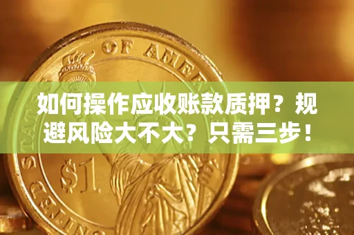 北京如何操作应收账款质押？规避风险大不大？只需三步！