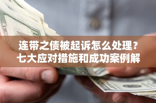 北京连带之债被起诉怎么处理？七大应对措施和成功案例解析