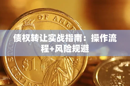 北京债权转让实战指南：操作流程+风险规避
