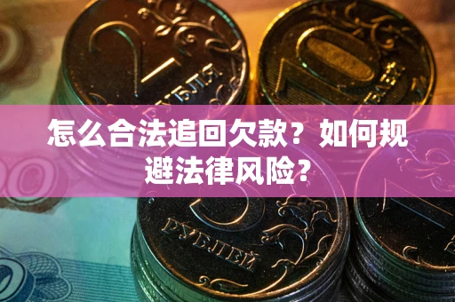 北京怎么合法追回欠款？如何规避法律风险？