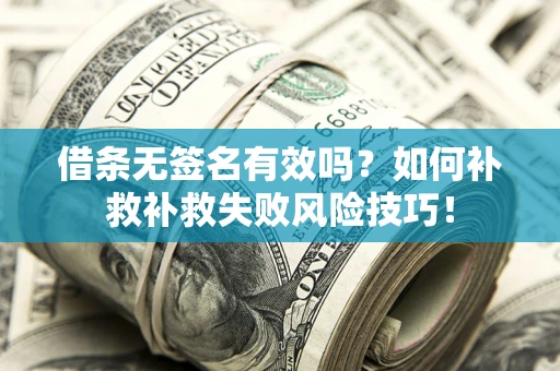北京借条无签名有效吗？如何补救补救失败风险技巧！