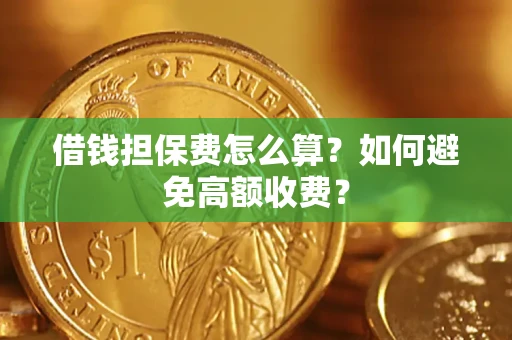 北京借钱担保费怎么算？如何避免高额收费？