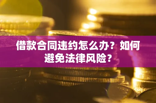 北京借款合同违约怎么办？如何避免法律风险？