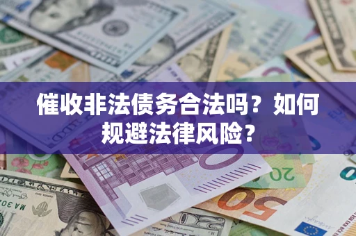 北京催收非法债务合法吗？如何规避法律风险？
