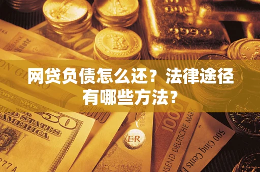 北京网贷负债怎么还？法律途径有哪些方法？