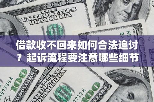 北京借款收不回来如何合法追讨？起诉流程要注意哪些细节？
