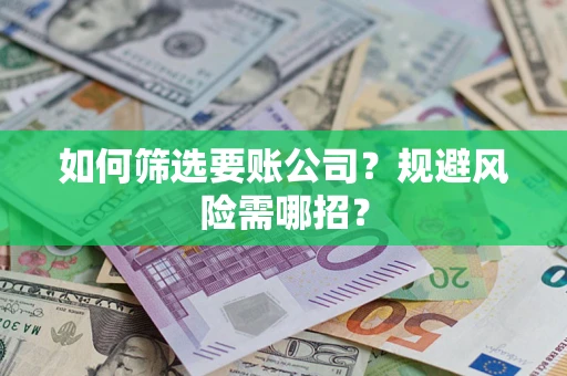 北京如何筛选要账公司？规避风险需哪招？