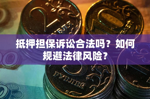 北京抵押担保诉讼合法吗？如何规避法律风险？