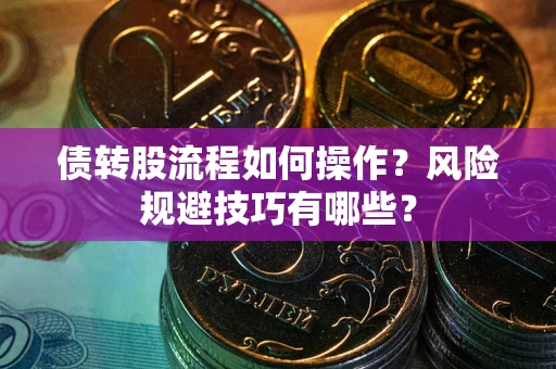 北京债转股流程如何操作？风险规避技巧有哪些？