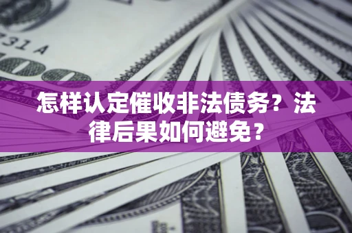 北京怎样认定催收非法债务？法律后果如何避免？