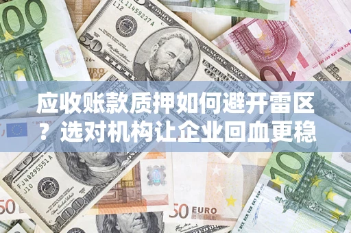 北京应收账款质押如何避开雷区？选对机构让企业回血更稳