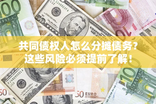 北京共同债权人怎么分摊债务？这些风险必须提前了解！