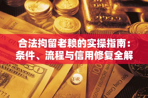 北京合法拘留老赖的实操指南:条件、流程与信用修复全解析 北京合法拘留老赖的实操指南:条件、流程与信用修复全解析